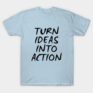 Turn Ideas Into Action T-Shirt